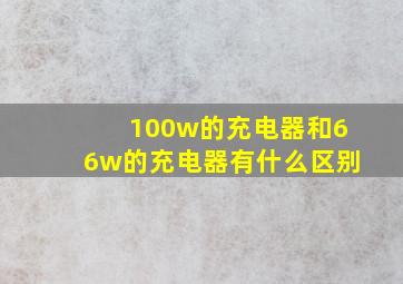 100w的充电器和66w的充电器有什么区别