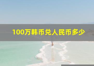 100万韩币兑人民币多少