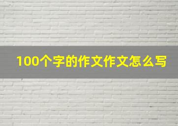 100个字的作文作文怎么写