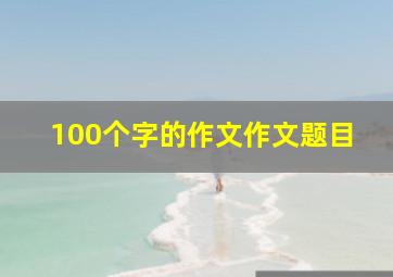 100个字的作文作文题目