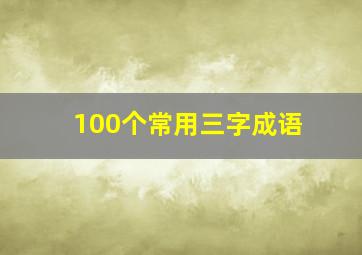 100个常用三字成语