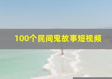 100个民间鬼故事短视频