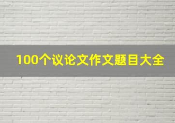 100个议论文作文题目大全