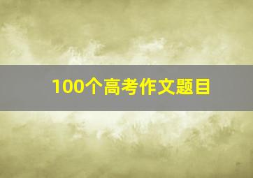 100个高考作文题目