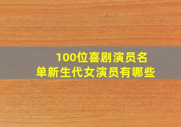 100位喜剧演员名单新生代女演员有哪些