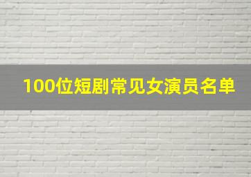 100位短剧常见女演员名单