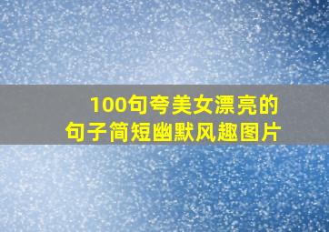 100句夸美女漂亮的句子简短幽默风趣图片