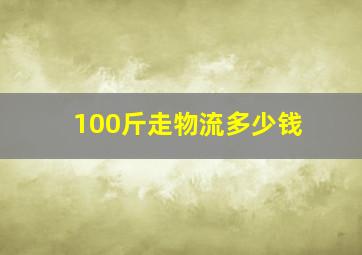 100斤走物流多少钱