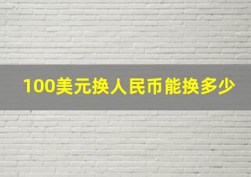 100美元换人民币能换多少