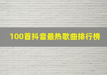 100首抖音最热歌曲排行榜