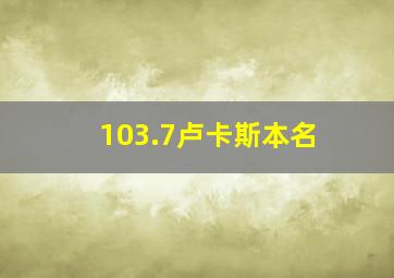 103.7卢卡斯本名