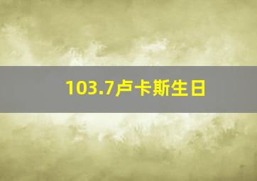 103.7卢卡斯生日