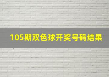 105期双色球开奖号码结果