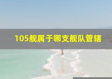 105舰属于哪支舰队管辖