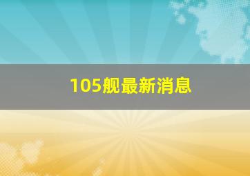 105舰最新消息