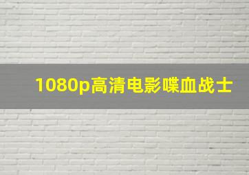 1080p高清电影喋血战士