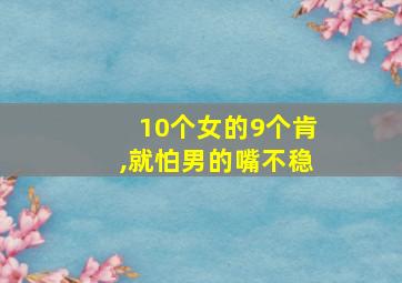 10个女的9个肯,就怕男的嘴不稳