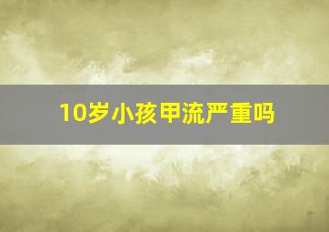 10岁小孩甲流严重吗