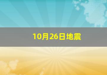 10月26日地震