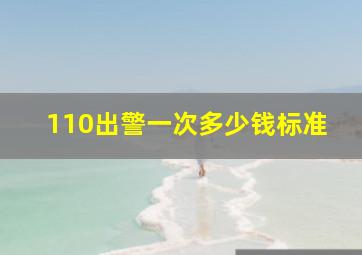 110出警一次多少钱标准