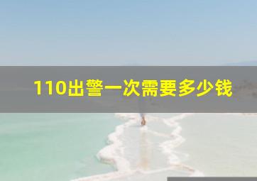 110出警一次需要多少钱