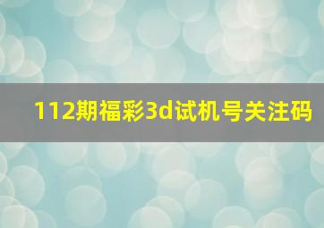 112期福彩3d试机号关注码