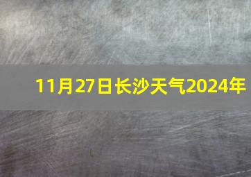 11月27日长沙天气2024年