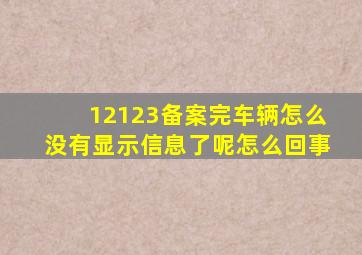 12123备案完车辆怎么没有显示信息了呢怎么回事