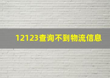 12123查询不到物流信息