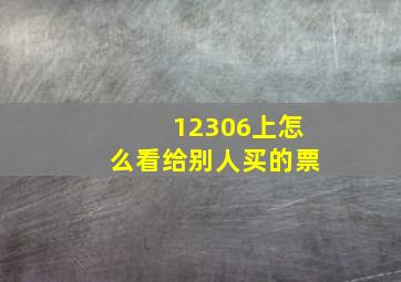 12306上怎么看给别人买的票