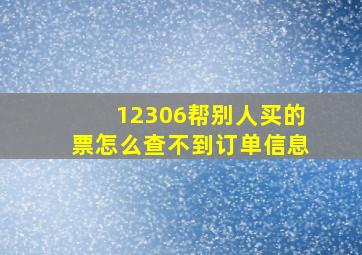 12306帮别人买的票怎么查不到订单信息