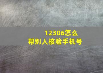 12306怎么帮别人核验手机号