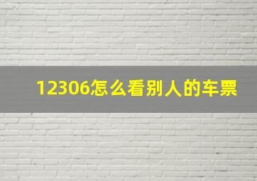 12306怎么看别人的车票