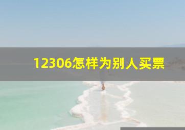 12306怎样为别人买票