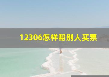 12306怎样帮别人买票