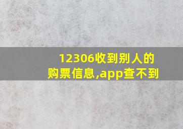 12306收到别人的购票信息,app查不到