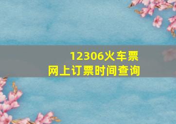 12306火车票网上订票时间查询