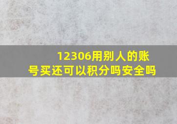 12306用别人的账号买还可以积分吗安全吗