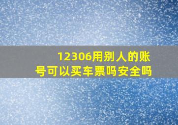 12306用别人的账号可以买车票吗安全吗