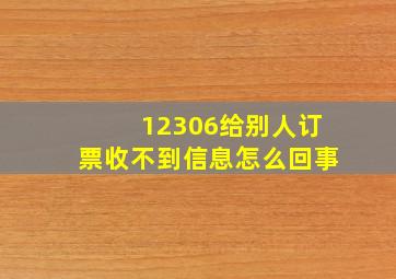 12306给别人订票收不到信息怎么回事