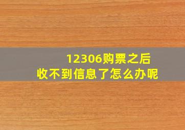 12306购票之后收不到信息了怎么办呢