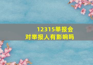 12315举报会对举报人有影响吗