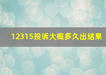 12315投诉大概多久出结果