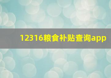 12316粮食补贴查询app