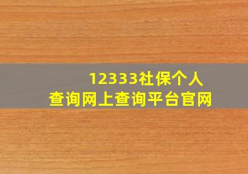 12333社保个人查询网上查询平台官网