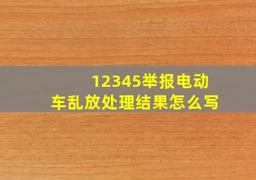 12345举报电动车乱放处理结果怎么写