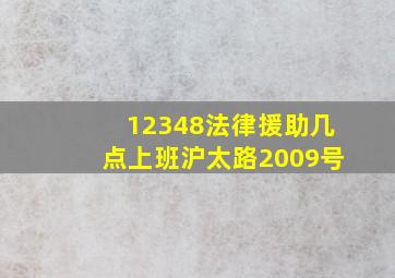 12348法律援助几点上班沪太路2009号