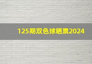 125期双色球晒票2024