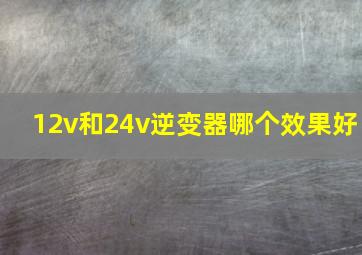 12v和24v逆变器哪个效果好