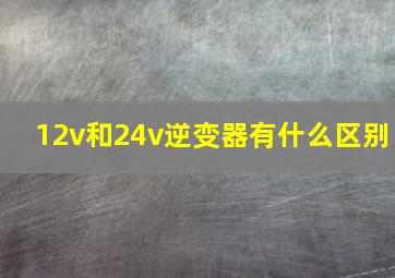 12v和24v逆变器有什么区别